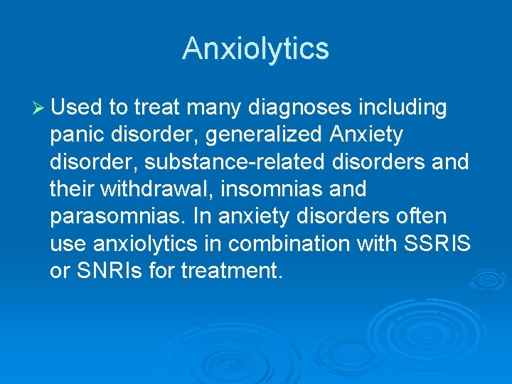 Anxiolytics Ø Used to treat many diagnoses including panic disorder, generalized Anxiety disorder, substance-related