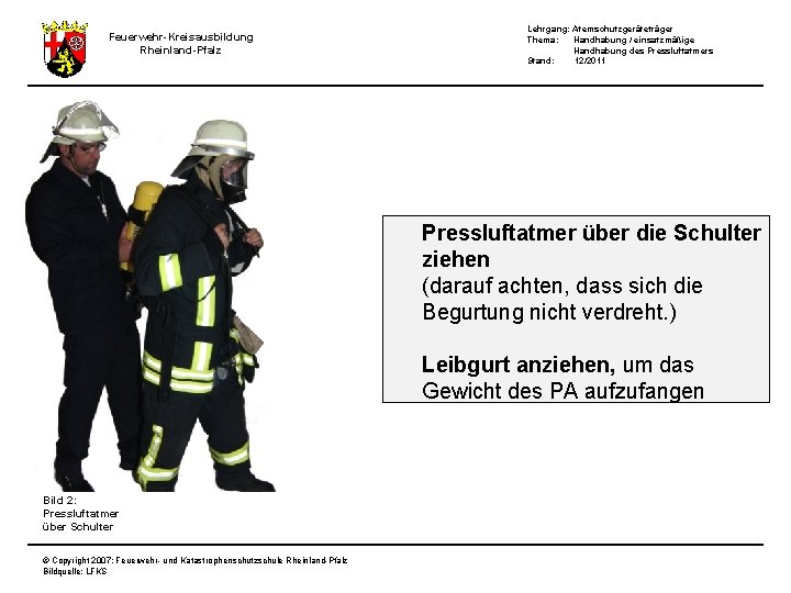 Feuerwehr-Kreisausbildung Rheinland-Pfalz Lehrgang: Atemschutzgeräteträger Thema: Handhabung / einsatzmäßige Handhabung des Pressluftatmers Stand: 12/2011 Pressluftatmer