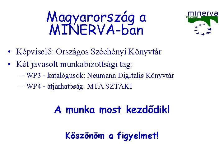 Magyarország a MINERVA-ban • Képviselő: Országos Széchényi Könyvtár • Két javasolt munkabizottsági tag: –