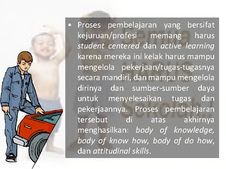  • Proses pembelajaran yang bersifat kejuruan/profesi memang harus student centered dan active learning