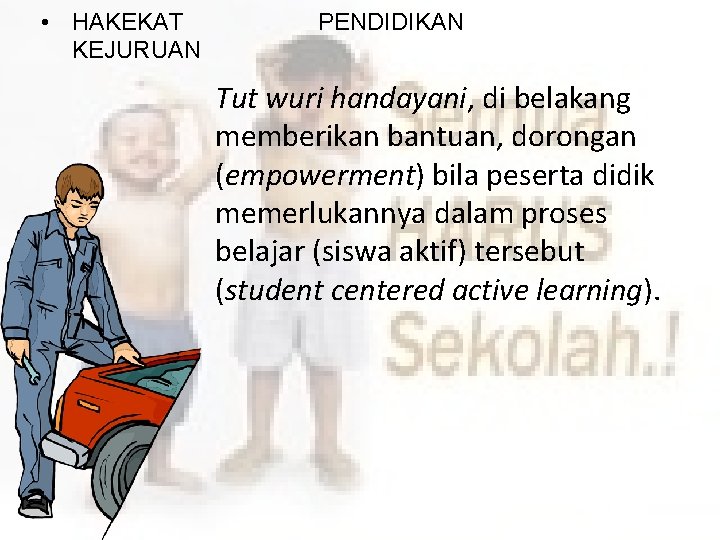  • HAKEKAT KEJURUAN PENDIDIKAN Tut wuri handayani, di belakang memberikan bantuan, dorongan (empowerment)