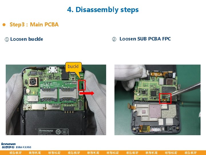 4. Disassembly steps l Step 3：Main PCBA ② Loosen SUB PCBA FPC ① Loosen