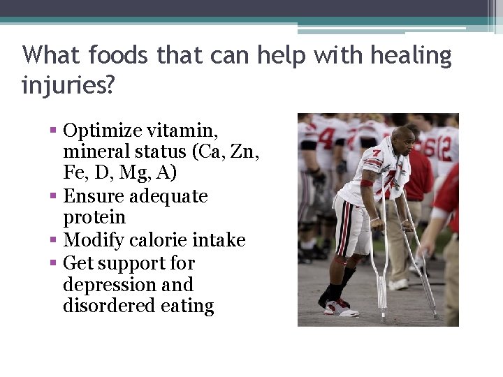 What foods that can help with healing injuries? § Optimize vitamin, mineral status (Ca,