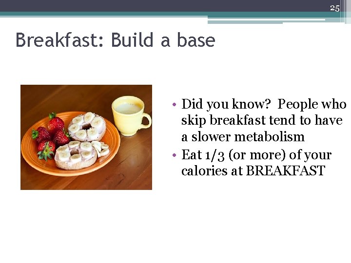 25 Breakfast: Build a base • Did you know? People who skip breakfast tend