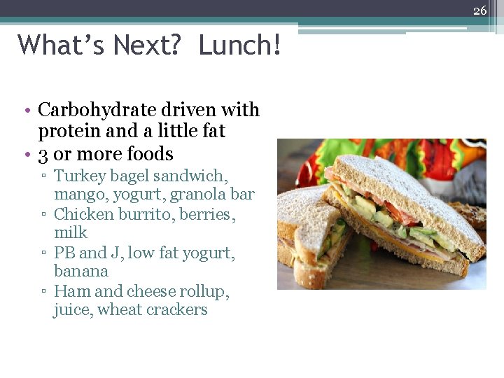 26 What’s Next? Lunch! • Carbohydrate driven with protein and a little fat •