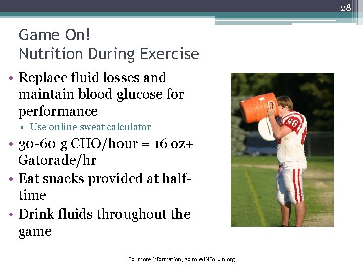 28 Game On! Nutrition During Exercise • Replace fluid losses and maintain blood glucose