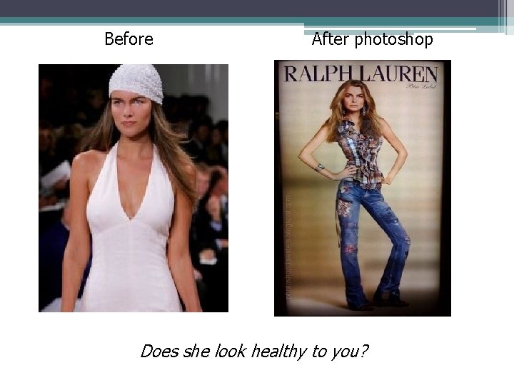 Before After photoshop Does she look healthy to you? 