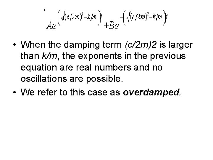  • When the damping term (c/2 m)2 is larger than k/m, the exponents