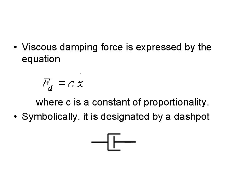  • Viscous damping force is expressed by the equation where c is a