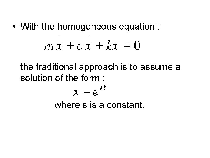  • With the homogeneous equation : the traditional approach is to assume a