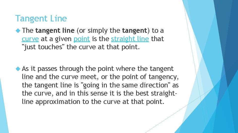 Tangent Line The tangent line (or simply the tangent) to a curve at a