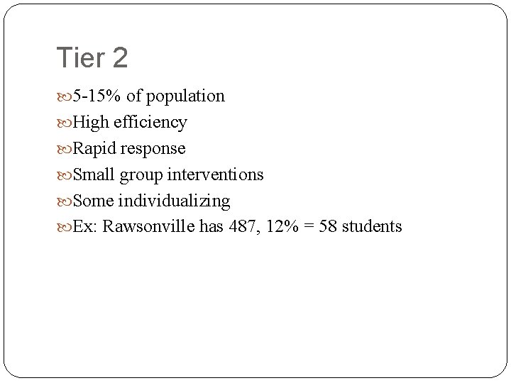 Tier 2 5 -15% of population High efficiency Rapid response Small group interventions Some