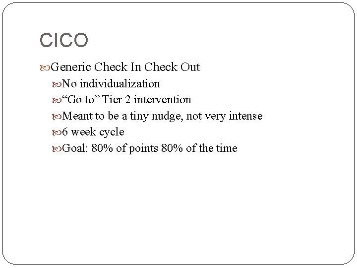 CICO Generic Check In Check Out No individualization “Go to” Tier 2 intervention Meant