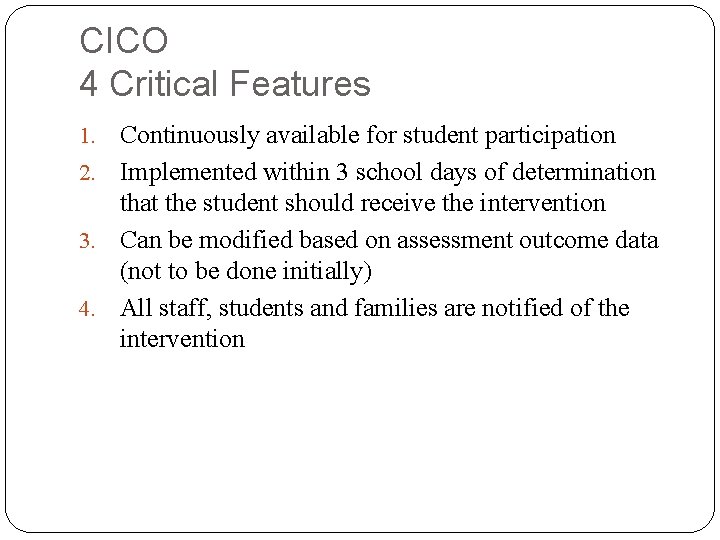 CICO 4 Critical Features Continuously available for student participation 2. Implemented within 3 school