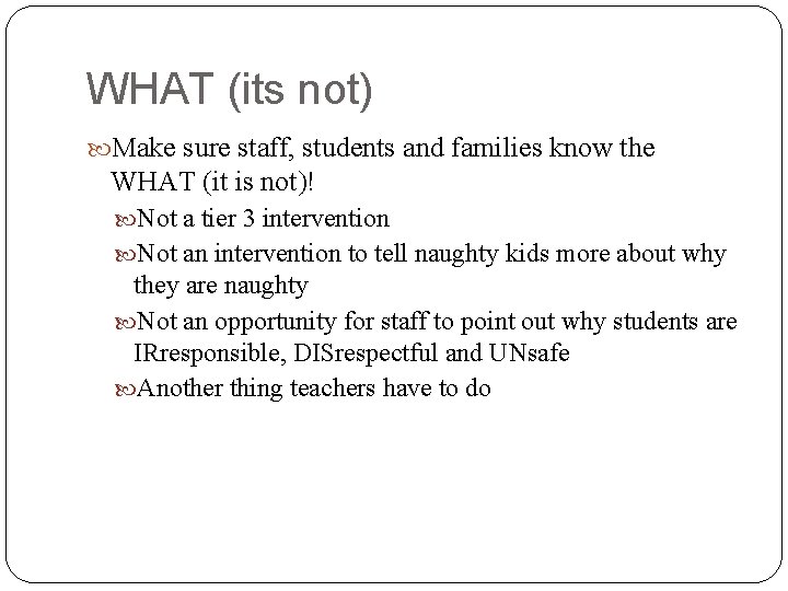 WHAT (its not) Make sure staff, students and families know the WHAT (it is