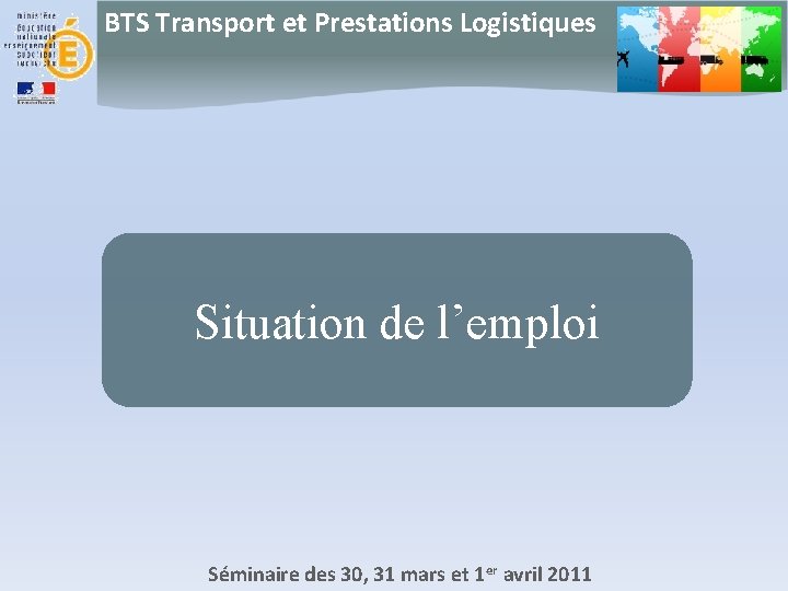 BTS Transport et Prestations Logistiques Situation de l’emploi Séminaire des 30, 31 mars et