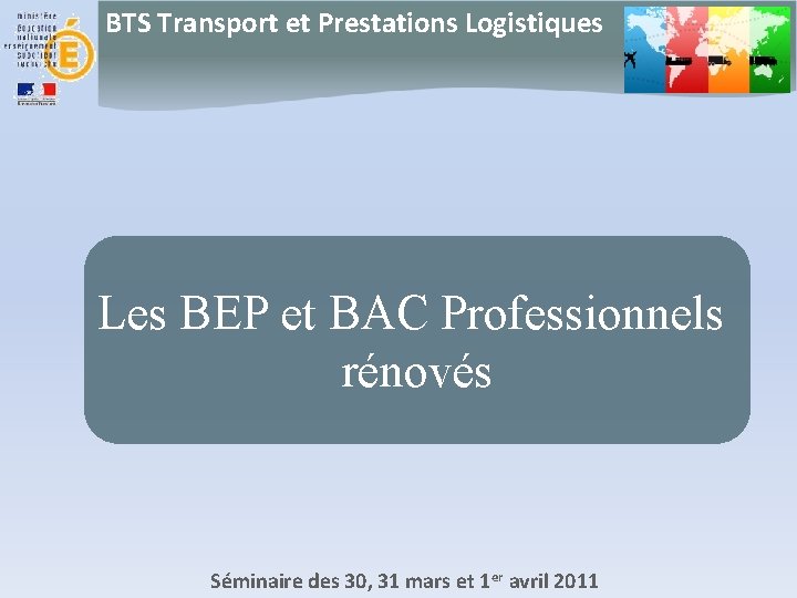 BTS Transport et Prestations Logistiques Les BEP et BAC Professionnels rénovés Séminaire des 30,