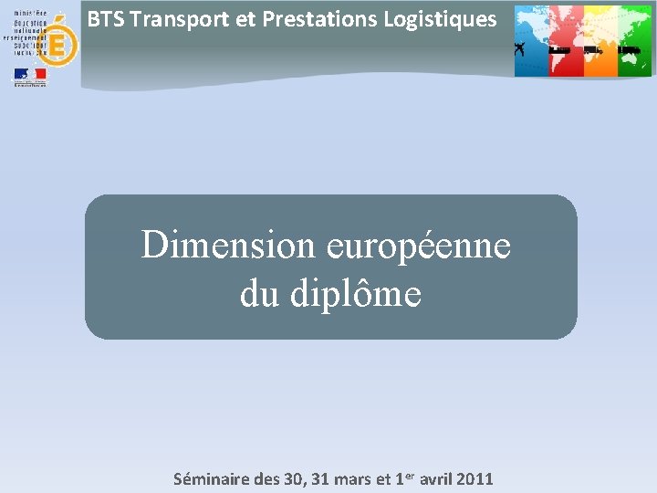 BTS Transport et Prestations Logistiques Dimension européenne du diplôme Séminaire des 30, 31 mars