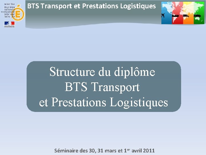 BTS Transport et Prestations Logistiques Structure du diplôme BTS Transport et Prestations Logistiques Séminaire