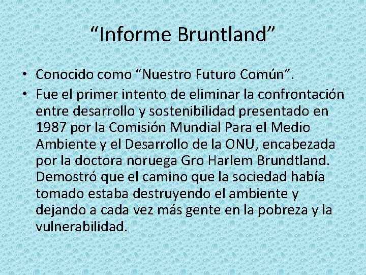 “Informe Bruntland” • Conocido como “Nuestro Futuro Común”. • Fue el primer intento de