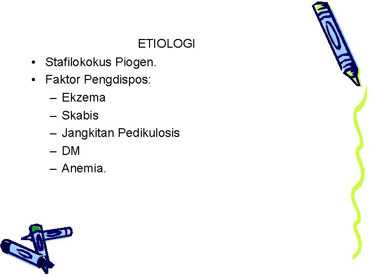 ETIOLOGI • Stafilokokus Piogen. • Faktor Pengdispos: – Ekzema – Skabis – Jangkitan Pedikulosis