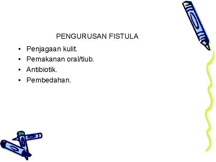 PENGURUSAN FISTULA • • Penjagaan kulit. Pemakanan oral/tiub. Antibiotik. Pembedahan. 