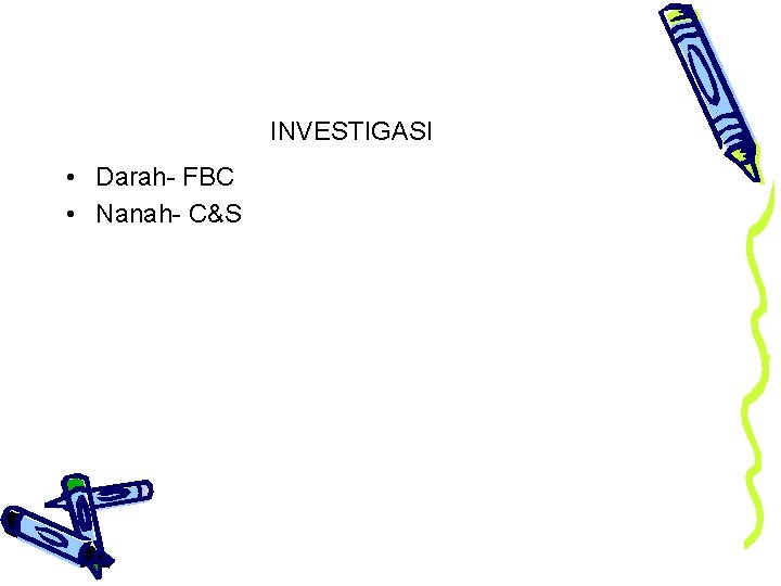 INVESTIGASI • Darah- FBC • Nanah- C&S 