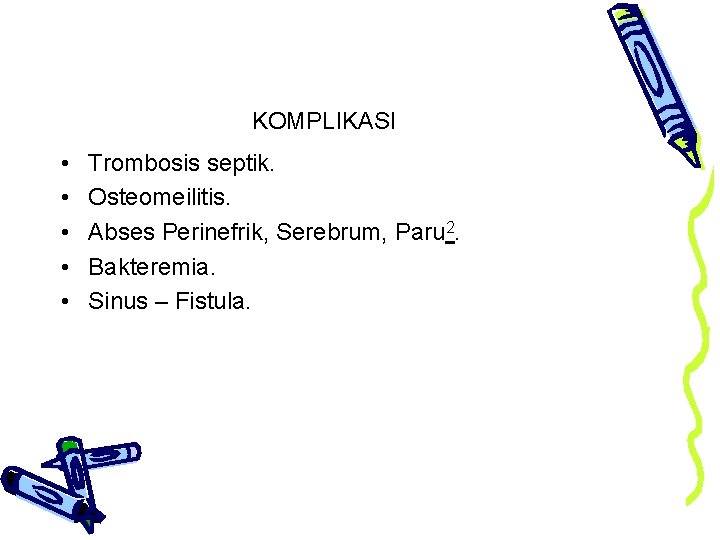 KOMPLIKASI • • • Trombosis septik. Osteomeilitis. Abses Perinefrik, Serebrum, Paru 2. Bakteremia. Sinus