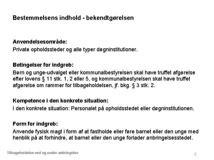 Bestemmelsens indhold - bekendtgørelsen Anvendelsesområde: Private opholdssteder og alle typer døgninstitutioner. Betingelser for indgreb: