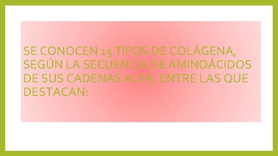 SE CONOCEN 15 TIPOS DE COLÁGENA, SEGÚN LA SECUENCIA DE AMINOÁCIDOS DE SUS CADENAS