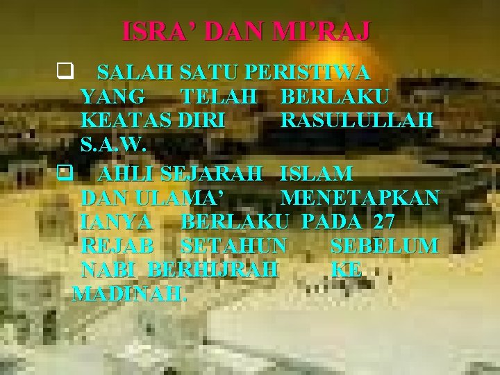 ISRA’ DAN MI’RAJ q SALAH SATU PERISTIWA YANG TELAH BERLAKU KEATAS DIRI RASULULLAH S.