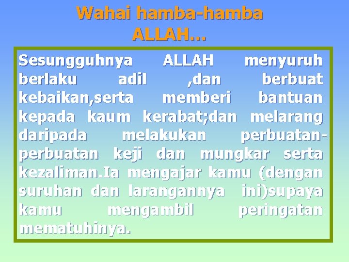 Wahai hamba-hamba ALLAH… Sesungguhnya ALLAH menyuruh berlaku adil , dan berbuat kebaikan, serta memberi