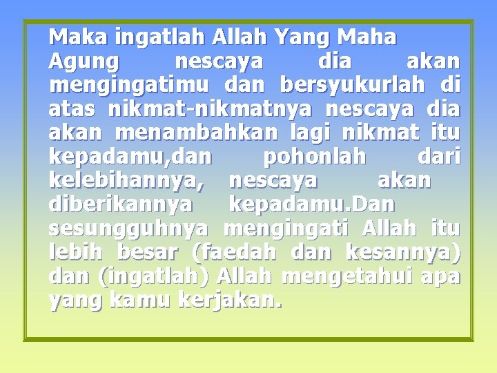 Maka ingatlah Allah Yang Maha Agung nescaya dia akan mengingatimu dan bersyukurlah di atas