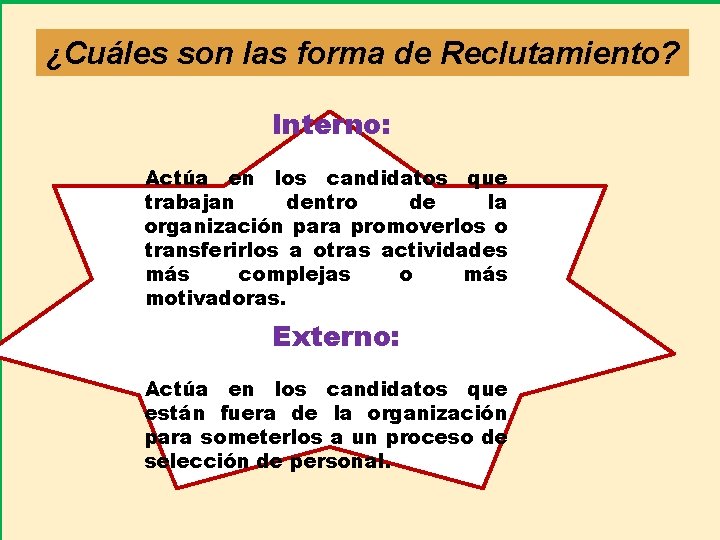 ¿Cuáles son las forma de Reclutamiento? Interno: Actúa en los candidatos que trabajan dentro