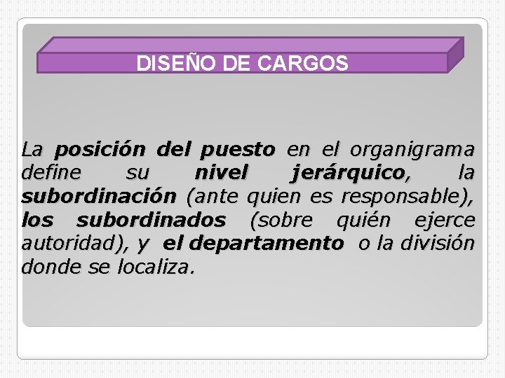 DISEÑO DE CARGOS La posición del puesto en el organigrama define su nivel jerárquico,