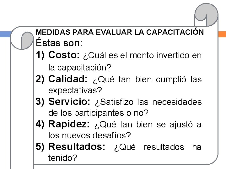 MEDIDAS PARA EVALUAR LA CAPACITACIÓN Éstas son: 1) Costo: ¿Cuál es el monto invertido