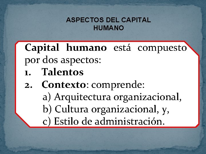 ASPECTOS DEL CAPITAL HUMANO Capital humano está compuesto por dos aspectos: 1. Talentos 2.