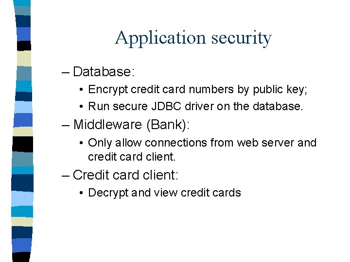 Application security – Database: • Encrypt credit card numbers by public key; • Run