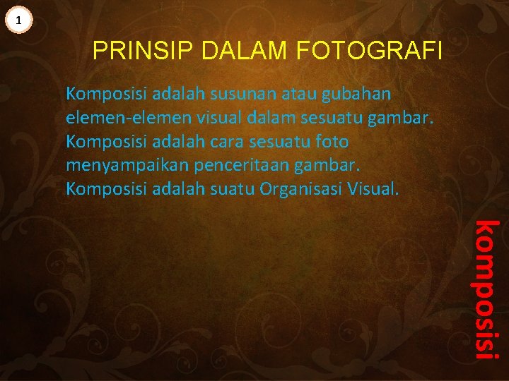 1 PRINSIP DALAM FOTOGRAFI Komposisi adalah susunan atau gubahan elemen-elemen visual dalam sesuatu gambar.