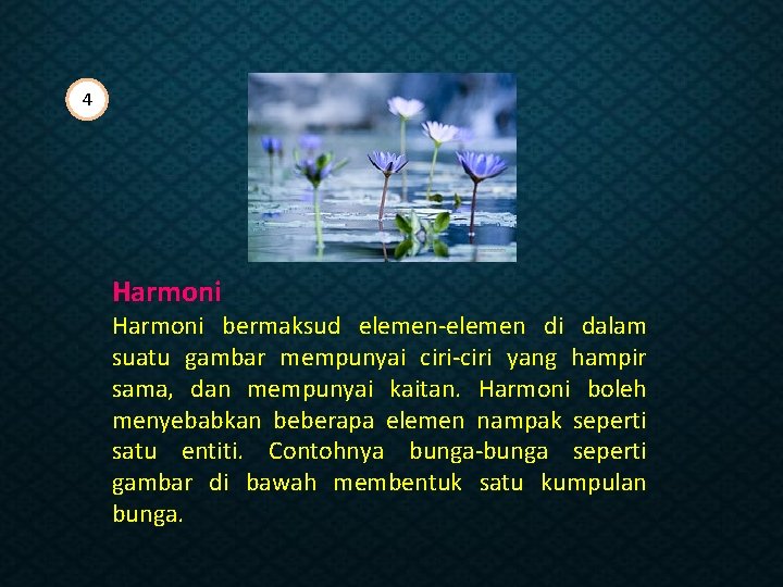 4 Harmoni bermaksud elemen-elemen di dalam suatu gambar mempunyai ciri-ciri yang hampir sama, dan