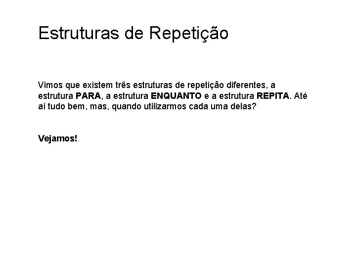 Estruturas de Repetição Vimos que existem três estruturas de repetição diferentes, a estrutura PARA,