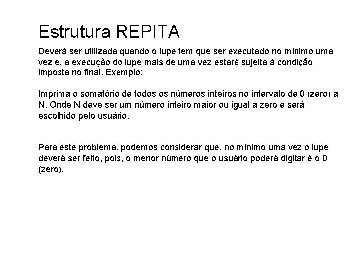 Estrutura REPITA Deverá ser utilizada quando o lupe tem que ser executado no mínimo