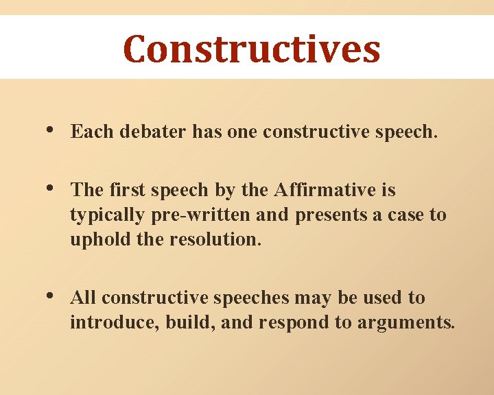 Constructives • Each debater has one constructive speech. • The first speech by the