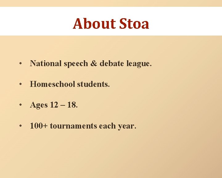 About Stoa • National speech & debate league. • Homeschool students. • Ages 12