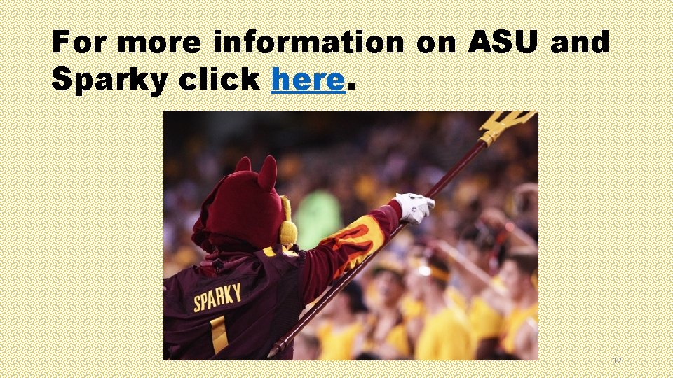 For more information on ASU and Sparky click here. 12 