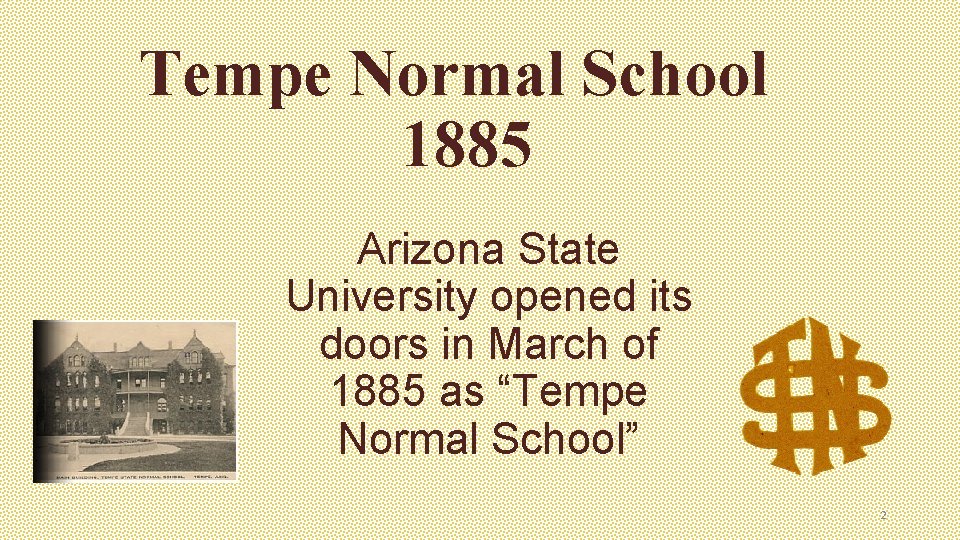 Tempe Normal School 1885 Arizona State University opened its doors in March of 1885