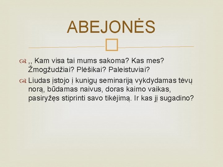 ABEJONĖS � , , Kam visa tai mums sakoma? Kas mes? Žmogžudžiai? Plėšikai? Paleistuviai?