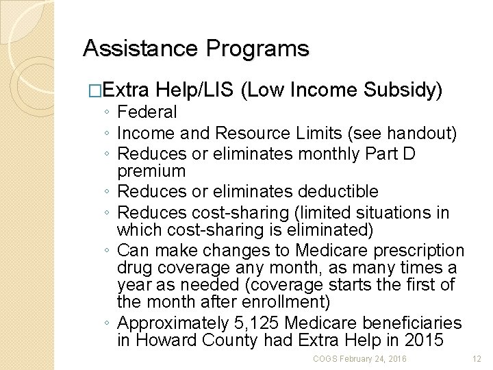 Assistance Programs �Extra Help/LIS (Low Income Subsidy) ◦ Federal ◦ Income and Resource Limits