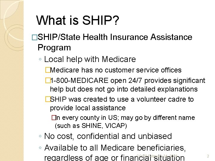 What is SHIP? �SHIP/State Health Insurance Assistance Program ◦ Local help with Medicare �Medicare