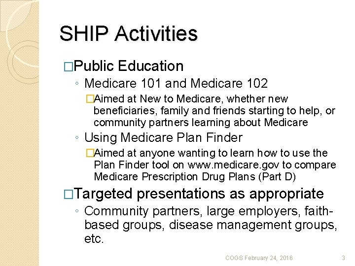 SHIP Activities �Public Education ◦ Medicare 101 and Medicare 102 �Aimed at New to